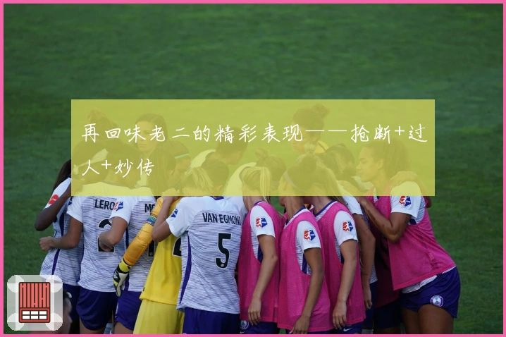 再回味老二的精彩表现——抢断+过人+妙传